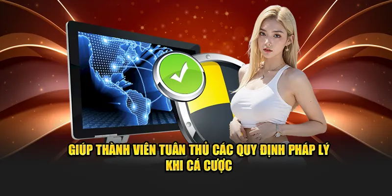 Giúp thành viên tuân thủ các quy định pháp lý khi cá cược