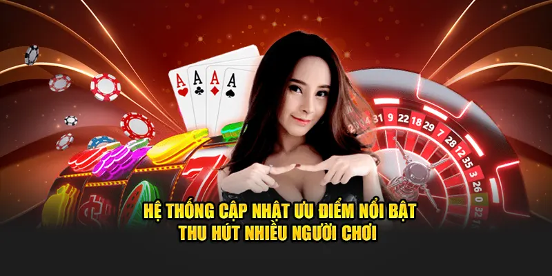 Hệ thống cập nhật ưu điểm nổi bật thu hút nhiều người chơi 