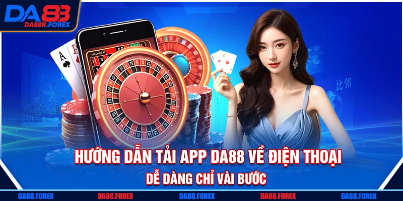 Hướng dẫn tải app DA88 về điện thoại dễ dàng chỉ vài bước