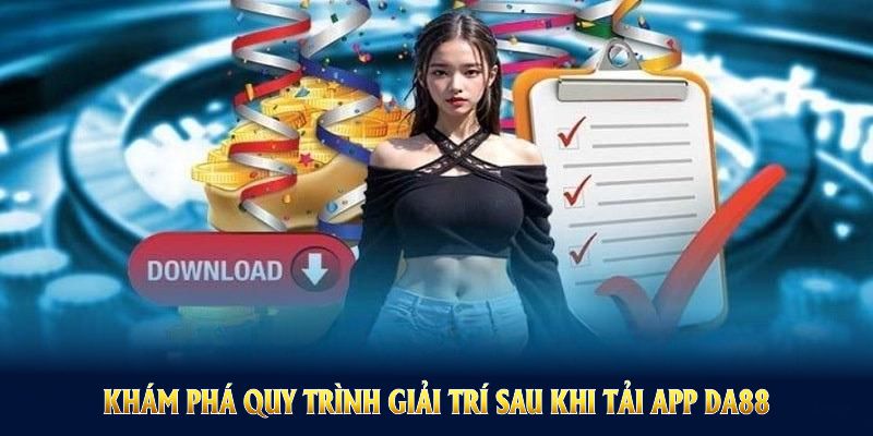 Khám phá quy trình giải trí sau khi Tải app DA88 để không bỏ lỡ cơ hội