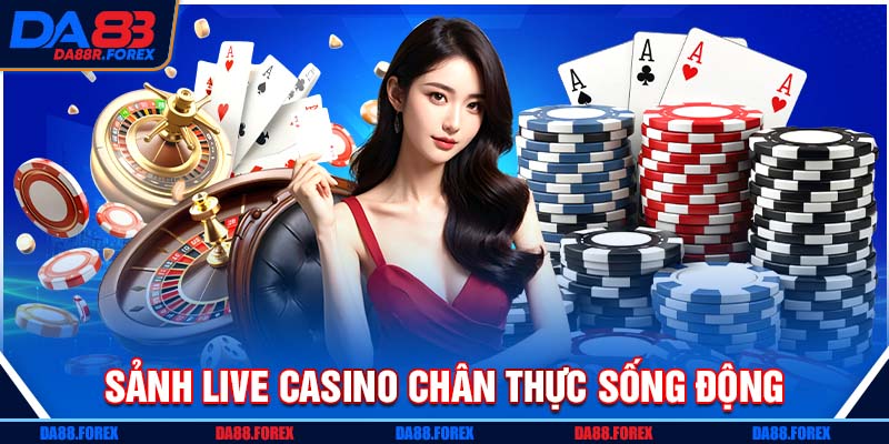 Sảnh live casino chân thực sống động