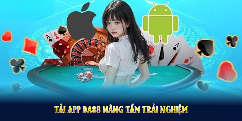 Tải app DA88 là cách giúp bạn nâng tầm trải nghiệm cá cược